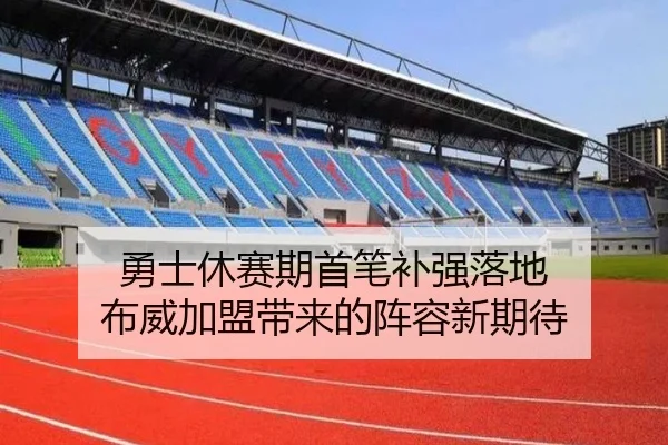 勇士休赛期首笔补强落地 布威加盟带来的阵容新期待